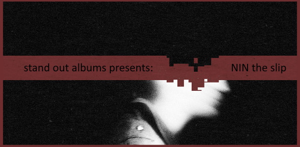 stand-out-albums-nine-inch-nails-the-slip-2008-late-to-the-game-blog